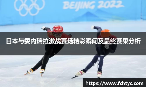日本与委内瑞拉激战赛场精彩瞬间及最终赛果分析